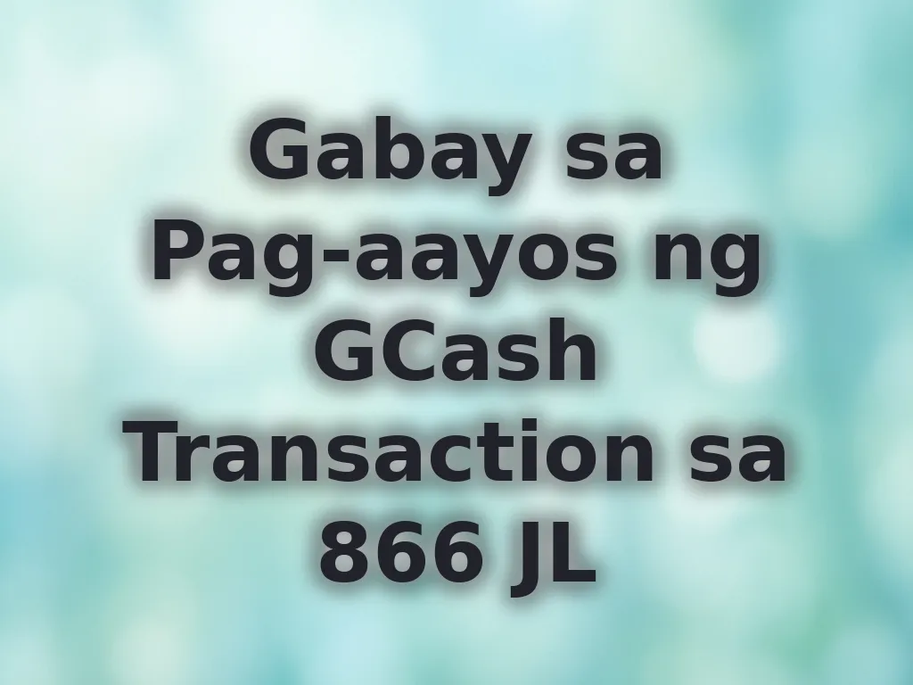 Gabay sa Pag-aayos ng GCash Transaction sa 866 JL