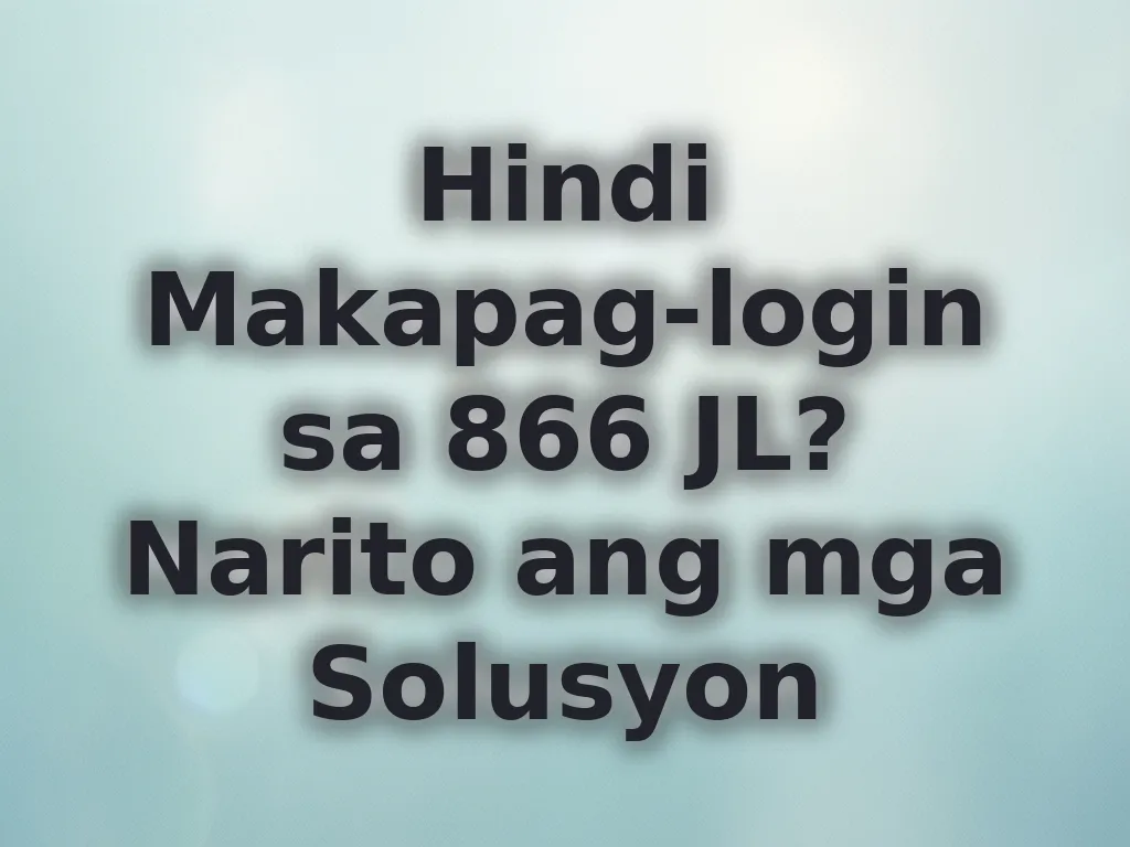 Hindi Makapag-login sa 866 JL? Narito ang mga Solusyon