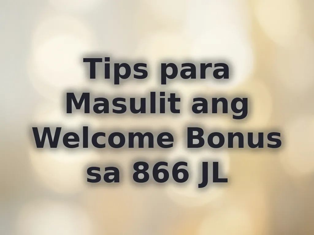 Tips para Masulit ang Welcome Bonus sa 866 JL